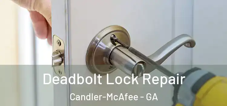 Deadbolt Lock Repair Candler-McAfee - GA